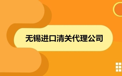 無(wú)錫進(jìn)口清關(guān)代理公司哪家好?清關(guān)公司怎么選擇?