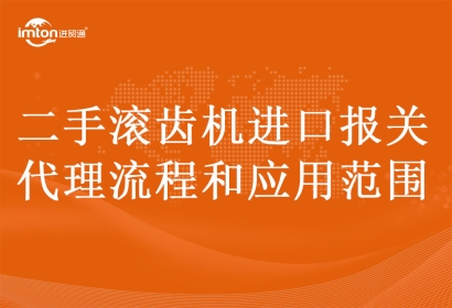 二手滾齒機進口報關(guān)代理流程和應(yīng)用范圍