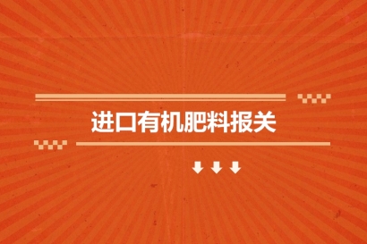 進(jìn)口有機(jī)肥料報(bào)關(guān)的申報(bào)流程_一般貿(mào)易進(jìn)口流程