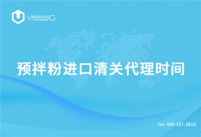 預(yù)拌粉進口清關(guān)代理需要多長時間?