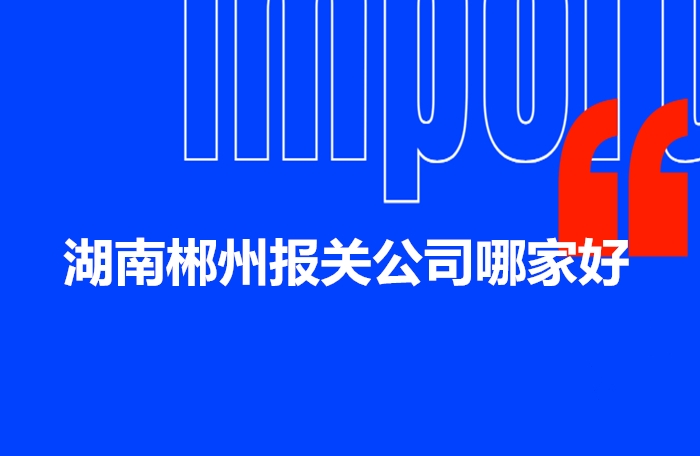 1672998817742317.jpg 湖南郴州報關公司哪家好.jpg