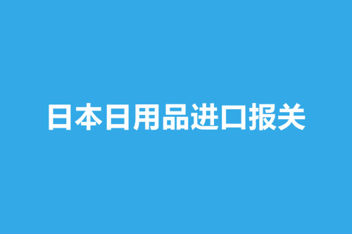 日本日用品進(jìn)口報(bào)關(guān)操作流程介紹